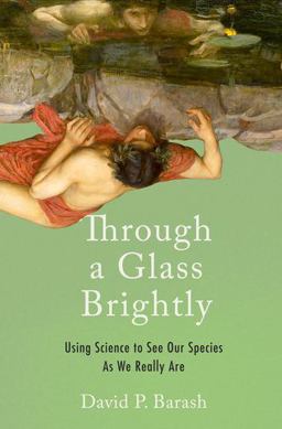 Through a Glass Brightly Using Science to See Our Species As We Really Are  9780190673710 Front Cover
