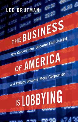 Business of America Is Lobbying How Corporations Became Politicized and Politics Became More Corporate  9780190677435 Front Cover