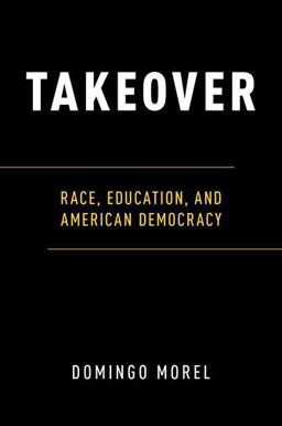 Takeover Race, Education, and American Democracy  9780190678982 Front Cover
