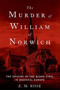 Murder of William of Norwich The Origins of the Blood Libel in Medieval Europe  9780190679194 Front Cover