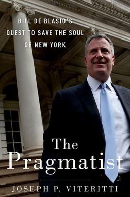 Pragmatist Bill de Blasio's Quest to Save the Soul of New York  9780190679507 Front Cover