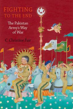 Fighting to the End: The Pakistan Army's Way of War  9780190686161 Front Cover