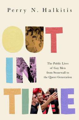Out in Time The Public Lives of Gay Men from Stonewall to the Queer Generation  9780190686604 Front Cover