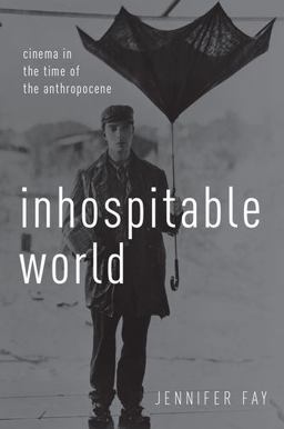 Inhospitable World Cinema in the Time of the Anthropocene  9780190696771 Front Cover