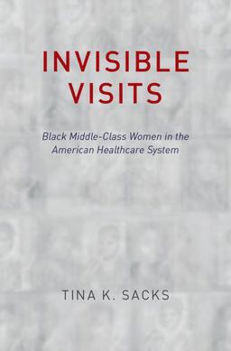 Invisible Visits Black Middle-Class Women in the American Healthcare System  9780190840204 Front Cover