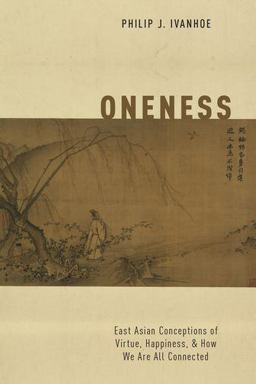Oneness East Asian Conceptions of Virtue, Happiness, and How We Are All Connected  9780190840518 Front Cover