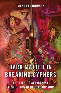 Dark Matter in Breaking Cyphers The Life of Africanist Aesthetics in Global Hip Hop  9780190856700 Front Cover