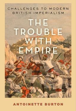 Trouble with Empire Challenges to Modern British Imperialism  9780190858551 Front Cover
