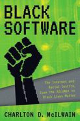 Black Software The Internet and Racial Justice, from the AfroNet to Black Lives Matter  9780190863845 Front Cover