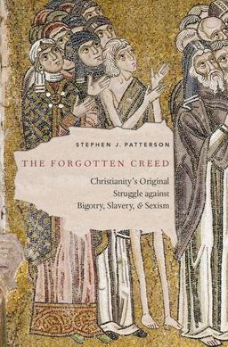 Forgotten Creed Christianity's Original Struggle Against Bigotry, Slavery, and Sexism  9780190865825 Front Cover