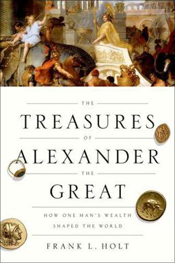 Treasures of Alexander the Great How One Man's Wealth Shaped the World  9780190866259 Front Cover