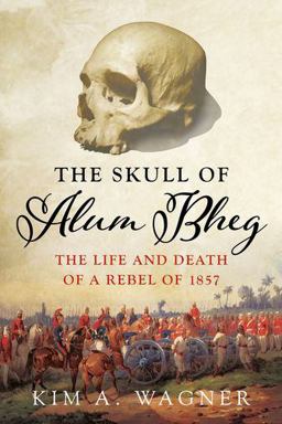 Skull of Alum Bheg The Life and Death of a Rebel Of 1857  9780190870232 Front Cover