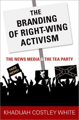 Branding of Right-Wing Activism The News Media and the Tea Party  9780190879327 Front Cover