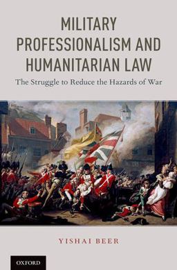 Military Professionalism and Humanitarian Law The Struggle to Reduce the Hazards of War  9780190881146 Front Cover