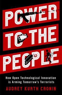 Power to the People How Open Technological Innovation Is Arming Tomorrow's Terrorists  9780190882143 Front Cover