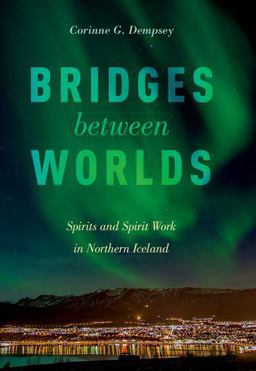 Bridges Between Worlds Spirits and Spirit Work in Northern Iceland  9780190883393 Front Cover