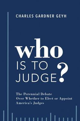 Who Is to Judge? The Perennial Debate over Whether to Elect or Appoint America's Judges  9780190887148 Front Cover