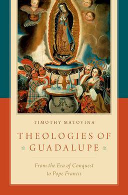 Theologies of Guadalupe From the Era of Conquest to Pope Francis  9780190902759 Front Cover