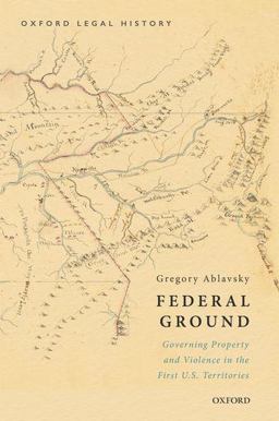 Federal Ground Governing Property and Violence in the First U. S. Territories  9780190905699 Front Cover