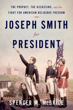 Joseph Smith for President The Prophet, the Assassins, and the Fight for American Religious Freedom  9780190909413 Front Cover