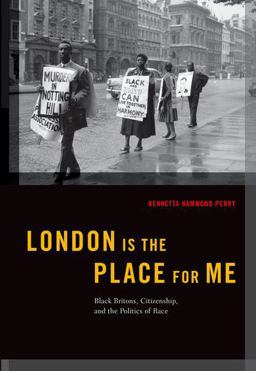 London Is the Place for Me Black Britons, Citizenship and the Politics of Race  9780190909949 Front Cover