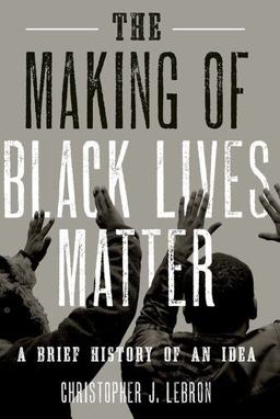 Making of Black Lives Matter A Brief History of an Idea  9780190910754 Front Cover