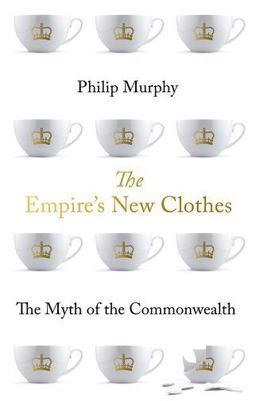 Empire's New Clothes The Myth of the Commonwealth  9780190911157 Front Cover
