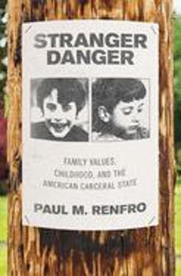 Stranger Danger Family Values, Childhood, and the American Carceral State  9780190913984 Front Cover