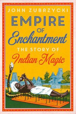 Empire of Enchantment The Story of Indian Magic  9780190914394 Front Cover