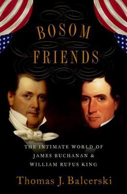Bosom Friends The Intimate World of James Buchanan and William Rufus King  9780190914592 Front Cover