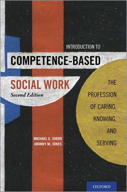 Introduction to Competence-Based Social Work The Profession of Caring, Knowing, and Serving 2nd 9780190923037 Front Cover