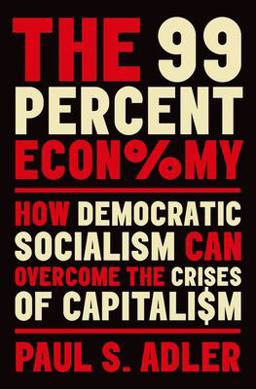 99 Percent Economy How Democratic Socialism Can Overcome the Crises of Capitalism  9780190931889 Front Cover