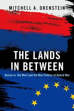 Lands in Between Russia vs. the West and the New Politics of Hybrid War  9780190936143 Front Cover