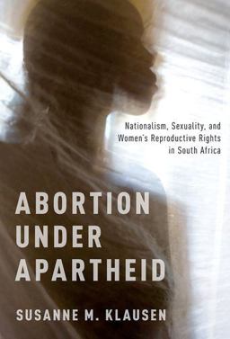 Abortion under Apartheid Nationalism, Sexuality, and Women's Reproductive Rights in South Africa  9780190939878 Front Cover