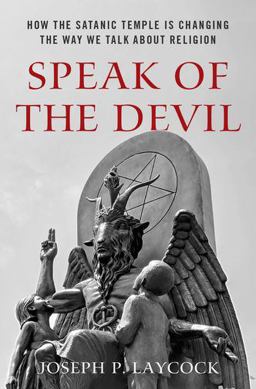 Speak of the Devil How the Satanic Temple Is Changing the Way We Talk about Religion  9780190948498 Front Cover