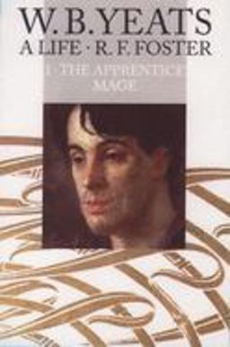 W. B. Yeats A LifeVolume I: the Apprentice Mage 1865-1914  9780192117359 Front Cover