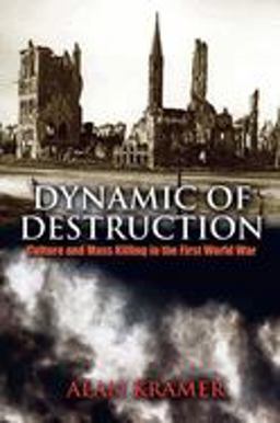 Dynamic of Destruction Culture and Mass Killing in the First World War  9780192803429 Front Cover