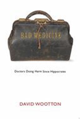 Bad Medicine Doctors Doing Harm since Hippocrates  9780192803559 Front Cover