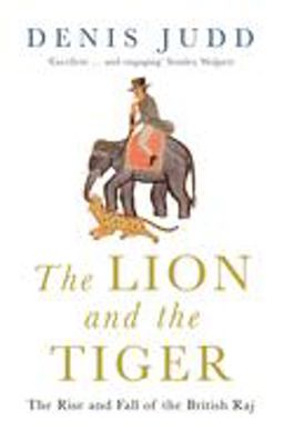 Lion and the Tiger: the Rise and Fall of the British Raj, 1600-1947  9780192805799 Front Cover