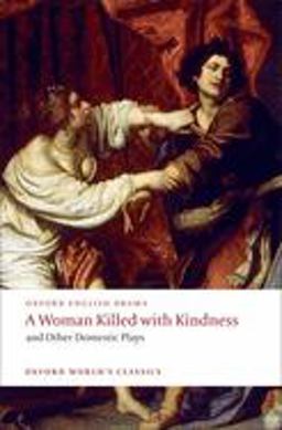 Woman Killed with Kindness and Other Domestic Plays  9780192829504 Front Cover