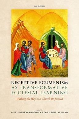 Receptive Ecumenism As Transformative Ecclesial Learning Walking the Way to a Church Re-Formed  9780192845108 Front Cover
