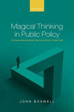 Magical Thinking in Public Policy Why Naï¿½ve Ideals about Better Policymaking Persist in Cynical Times  9780192848789 Front Cover
