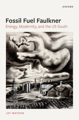 Fossil-Fuel Faulkner Energy, Modernity, and the US South  9780192855619 Front Cover