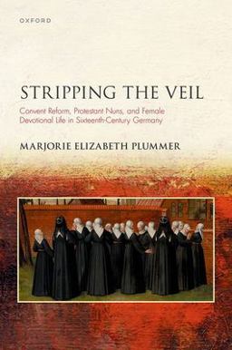 Stripping the Veil Convent Reform, Protestant Nuns, and Female Devotional Life in Sixteenth Century Germany  9780192857286 Front Cover