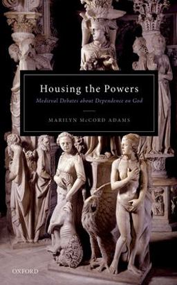 Housing the Powers Medieval Debates about Dependence on God  9780192862549 Front Cover