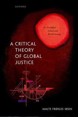 Critical Theory of Global Justice The Frankfurt School and World Society  9780192864123 Front Cover