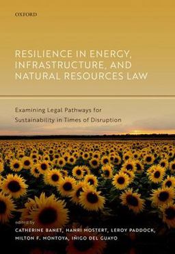 Resilience in Energy, Infrastructure, and Natural Resources Law Examining Legal Pathways for Sustainability in Times of Disruption  9780192864574 Front Cover