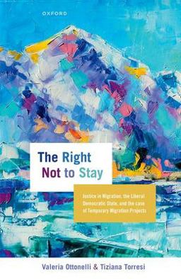 Right Not to Stay Justice in Migration, the Liberal Democratic State, and the Case of Temporary Migration Projects  9780192866776 Front Cover