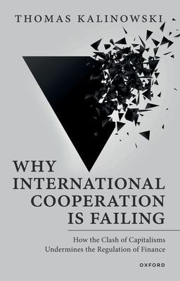 Why International Cooperation Is Failing How the Clash of Capitalisms Undermines the Regulation of Finance  9780192871442 Front Cover