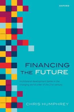 Financing the Future Multilateral Development Banks in the Changing World Order of the 21st Century  9780192871503 Front Cover